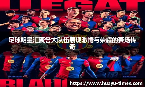 足球明星汇聚各大队伍展现激情与荣耀的赛场传奇